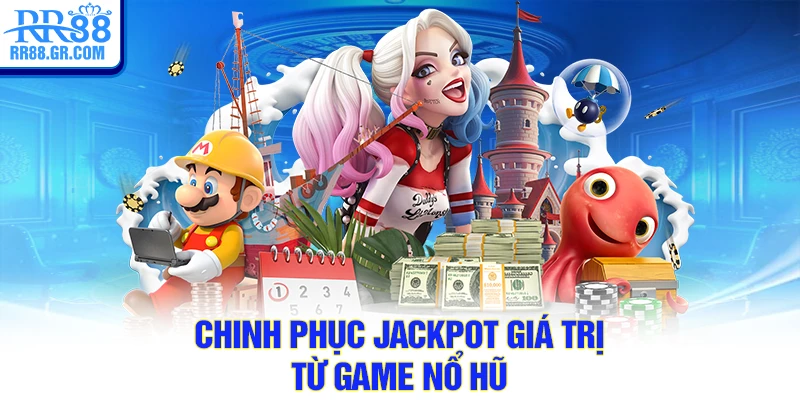 Chinh phục Jackpot giá trị từ game nổ hũ